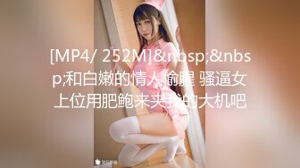 [MP4/ 252M]&nbsp;&nbsp;和白嫩的情人偷腥 骚逼女上位用肥鲍来夹我的大机吧