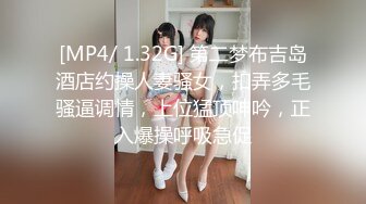 [MP4/ 1.32G] 第二梦布吉岛酒店约操人妻骚女，扣弄多毛骚逼调情，上位猛顶呻吟，正入爆操呼吸急促