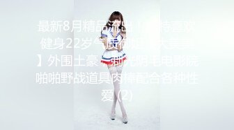 最新8月精品流出！推特喜欢健身22岁气质御姐【大美美】外围土豪，剃光阴毛电影院啪啪野战道具肉棒配合各种性爱 (2)