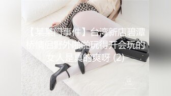 【某某门事件】台湾新店碧潭桥情侣野外啪啪玩得开会玩的女人是真的爽呀 (2)