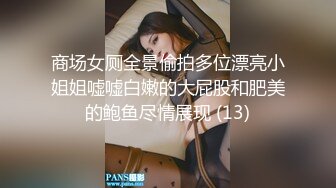 商场女厕全景偷拍多位漂亮小姐姐嘘嘘白嫩的大屁股和肥美的鲍鱼尽情展现 (13)