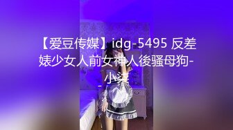 【爱豆传媒】idg-5495 反差婊少女人前女神人後骚母狗-小柒