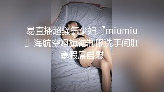 易直播超骚气少妇『miumiu』海航空姐旗袍制服洗手间肛塞假屌自慰