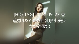 [HD/0.5G] 2024-09-23 香蕉秀JDSY-089巨乳喷水美少女野外露出