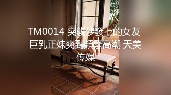 TM0014 突襲沙發上的女友 巨乳正妹爽到頻繁高潮 天美传媒