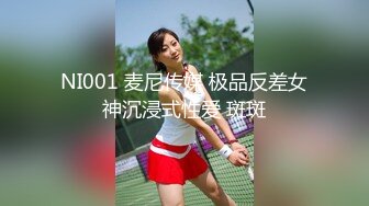 NI001 麦尼传媒 极品反差女神沉浸式性爱 斑斑