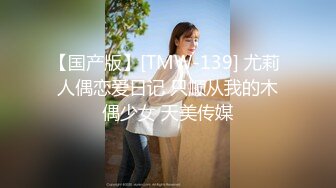 【国产版】[TMW-139] 尤莉 人偶恋爱日记 只顺从我的木偶少女 天美传媒