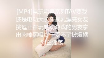 [MP4]电玩宅男系列TAV要我还是电动大长腿豪乳漂亮女友挑逗正在玩电动游戏的男友拿出肉棒舔吸终于受不了被爆操对白淫荡