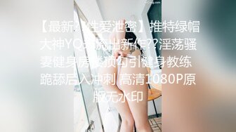 【最新??性爱泄密】推特绿帽大神YQ未流出新作??淫荡骚妻健身房楼顶勾引健身教练 跪舔后入冲刺 高清1080P原版无水印