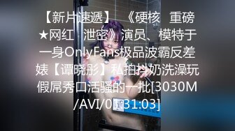 【新片速遞】  《硬核✅重磅★网红✅泄密》演员、模特于一身OnlyFans极品波霸反差婊【谭晓彤】私拍抖奶洗澡玩假屌秀口活骚的一批[3030M/AVI/01:31:03]