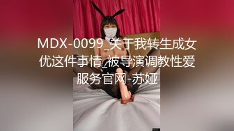 MDX-0099_关于我转生成女优这件事情_被导演调教性爱服务官网-苏娅