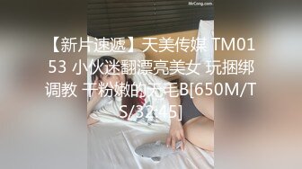 【新片速遞】天美传媒 TM0153 小伙迷翻漂亮美女 玩捆绑调教 干粉嫩的无毛B[650M/TS/32:45]