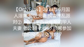 【OnlyFans】2023年6月国人淫妻 爱玩夫妻 换妻淫乱派对②，在马来西亚定居的华人夫妻 老公38老婆36 经常参加组织换妻淫交派对 7