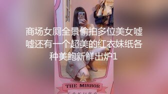 商场女厕全景偷拍多位美女嘘嘘还有一个超美的红衣妹纸各种美鲍新鲜出炉1