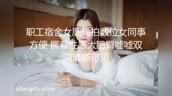 职工宿舍女厕偸拍数位女同事方便 撅着性感大肥臀嘘嘘双洞清晰可见