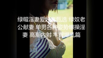 绿帽淫妻爱好者甄选 绿奴老公献妻 单男各种姿势爆操淫妻 高潮内射 丰臀爆乳篇