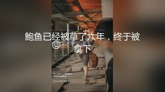 鲍鱼已经被草了六年，终于被拿下