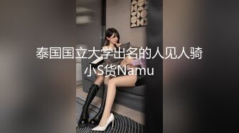 泰国国立大学出名的人见人骑小S货Namu