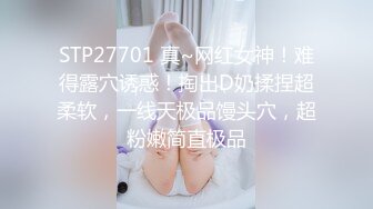 STP27701 真~网红女神！难得露穴诱惑！掏出D奶揉捏超柔软，一线天极品馒头穴，超粉嫩简直极品