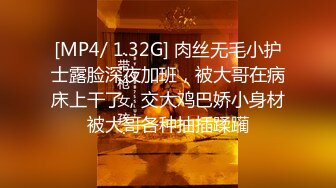 [MP4/ 1.32G] 肉丝无毛小护士露脸深夜加班，被大哥在病床上干了，交大鸡巴娇小身材被大哥各种抽插蹂躏