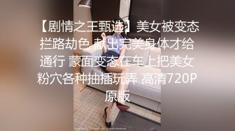 【剧情之王甄选】美女被变态拦路劫色 献出完美身体才给通行 蒙面变态在车上把美女粉穴各种抽插玩弄 高清720P原版