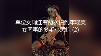 单位女厕连着两次拍到年轻美女同事的多毛小黑鲍 (2)