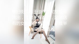 横扫街头炮王佳作，完整版未流出，【老王探花】，足浴店有的女技师还挺漂亮，半推半就之间强制插入