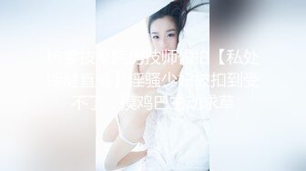 坑爹按摩院男技师偷拍【私处保健直播】淫骚少妇被扣到受不了，摸鸡巴主动求草