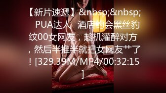 【新片速遞】&nbsp;&nbsp; ✨PUA达人✨酒店约会黑丝豹纹00女网友，趁机灌醉对方，然后半推半就把女网友艹了！[329.39M/MP4/00:32:15]