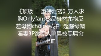 《顶级㊙️重磅泄密》万人求购Onlyfans极品身材尤物反差母狗choloc私拍⭐超骚绿帽淫妻3P邀黑人单男被黑屌肏出血