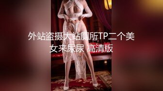 外站盗摄大站厕所TP二个美女来尿尿 高清版