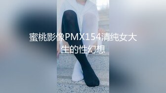 蜜桃影像PMX154清纯女大生的性幻想