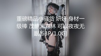 重磅精品小骚货 妍妍 身材一级棒 茂盛黑森林 可以夜夜无眠[63P/1.0G]