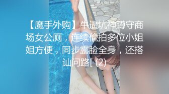 【魔手外购】牛逼坑神蹲守商场女公厕，连续偸拍多位小姐姐方便，同步露脸全身，还搭讪问路[ (2)