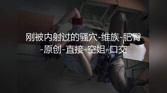 刚被内射过的骚穴-维族-肥臀-原创-直接-空姐-口交