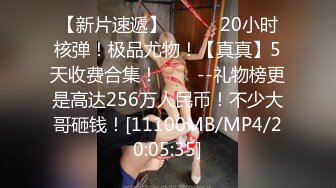 【新片速遞】  ✨✨✨ 20小时核弹！极品尤物！【真真】5天收费合集！✨✨✨--礼物榜更是高达256万人民币！不少大哥砸钱！[11100MB/MP4/20:05:35]