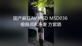 国产麻豆AV MSD MSD036 偷摄邻家淫妻 方紫璐