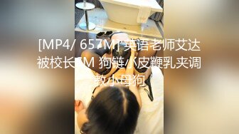 [MP4/ 657M] 英语老师艾达被校长SM 狗链小皮鞭乳夹调教小母狗