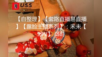 【自整理】【套路直播易直播】【露脸主播系列】：禾未【99V】 (88)