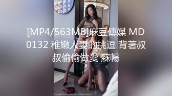 [MP4/563MB]麻豆傳媒 MD0132 稚嫩人妻的挑逗 背著叔叔偷偷做愛 蘇暢