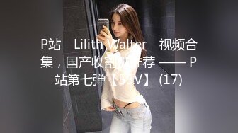 P站⭐ Lilith Walter ⭐视频合集，国产收割机推荐 —— P站第七弹【53V】 (17)