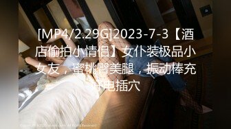 [MP4/2.29G]2023-7-3【酒店偷拍小情侣】女仆装极品小女友，蜜桃臀美腿，振动棒充好电插穴