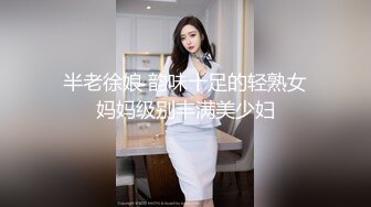 半老徐娘 韵味十足的轻熟女妈妈级别丰满美少妇