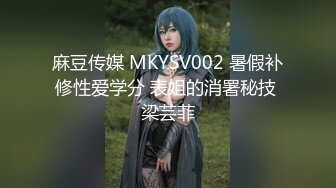 麻豆传媒 MKYSV002 暑假补修性爱学分 表姐的消署秘技 梁芸菲