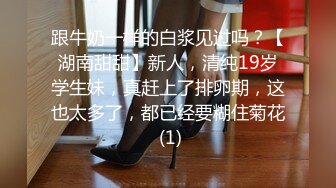 跟牛奶一样的白浆见过吗？【湖南甜甜】新人，清纯19岁学生妹，真赶上了排卵期，这也太多了，都已经要糊住菊花 (1)