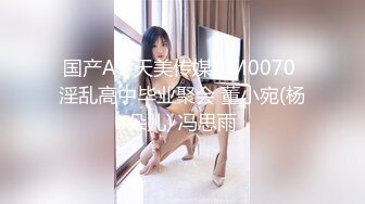 国产AV 天美传媒 TM0070 淫乱高中毕业聚会 董小宛(杨朵儿) 冯思雨