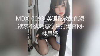 MDX-0093_英语私教的色诱_欲求不满诱惑学生打炮官网-林思妤