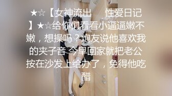 ★☆【女神流出❤️性爱日记】★☆给你们看看小逼逼嫩不嫩，想操吗？炮友说他喜欢我的夹子音 今早回家就把老公按在沙发上给办了，免得他吃醋