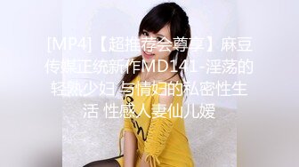 [MP4]【超推荐会尊享】麻豆传媒正统新作MD141-淫荡的轻熟少妇 与情妇的私密性生活 性感人妻仙儿嫒