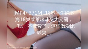 [MP4/ 371M] 18岁学生妹下海18岁莱莱咪咪又大又圆，‘嗯，不戴套了，这样做爱比较爽’